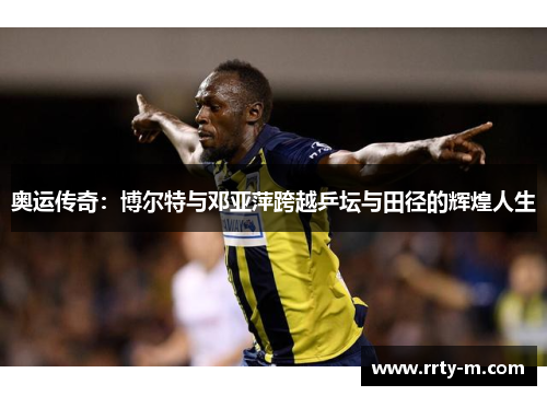 奥运传奇：博尔特与邓亚萍跨越乒坛与田径的辉煌人生