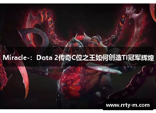 Miracle-：Dota 2传奇C位之王如何创造TI冠军辉煌