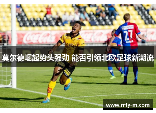莫尔德崛起势头强劲 能否引领北欧足球新潮流