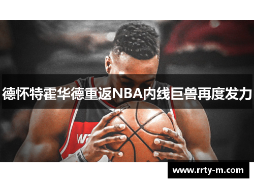 德怀特霍华德重返NBA内线巨兽再度发力