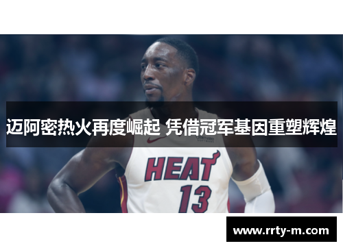 迈阿密热火再度崛起 凭借冠军基因重塑辉煌