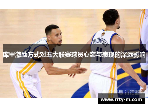 库里激励方式对五大联赛球员心态与表现的深远影响