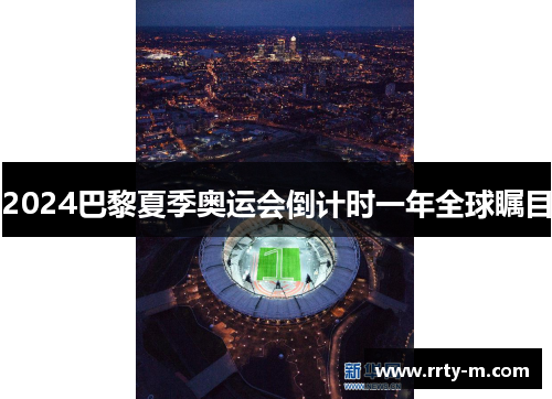 2024巴黎夏季奥运会倒计时一年全球瞩目