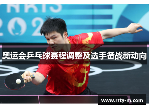 奥运会乒乓球赛程调整及选手备战新动向