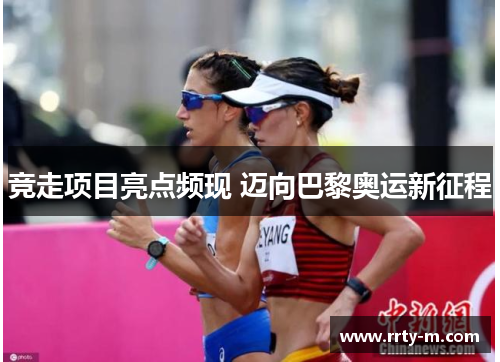 竞走项目亮点频现 迈向巴黎奥运新征程