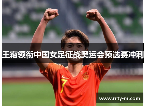王霜领衔中国女足征战奥运会预选赛冲刺
